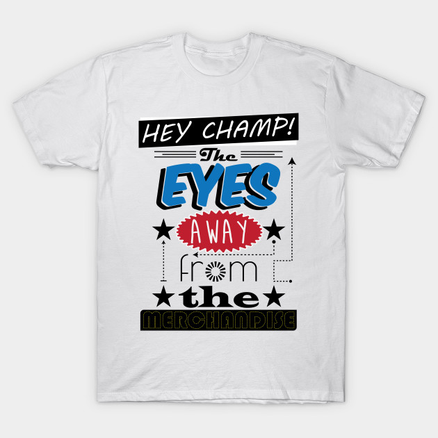 Eyes away from the merchandise T-Shirt-TOZ